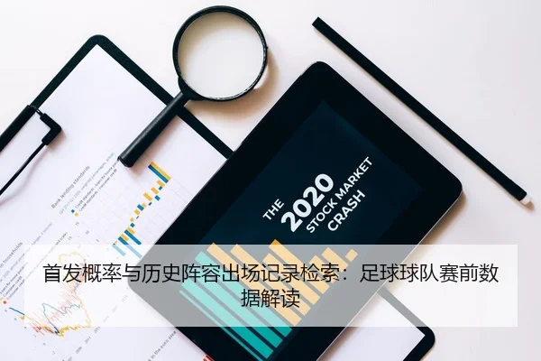 首发概率与历史阵容出场记录检索：足球球队赛前数据解读